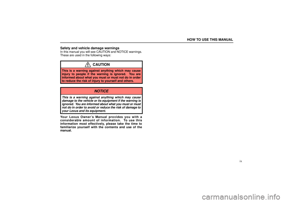 Lexus GX470 2005  Pictorial Index / LEXUS 2005 GX470 OWNERS MANUAL (OM60B11U) HOW TO USE THIS MANUAL
ix
Safety and vehicle damage warnings
In this manual you will see CAUTION and NOTICE warnings.
These are used in the following ways:
CAUTION
This is a warning against anything w