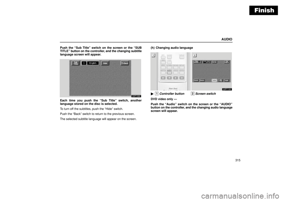 Lexus GX470 2004  Audio / LEXUS 2004 GX470 THROUGH OCT. 2003 PROD. OWNERS MANUAL (OM60A46U) Finish
AUDIO
315 Push the Sub Titleº switch on the screen or the SUB
TITLEº button on the controller, and the changing subtitle
language screen will appear.
Each time you push the Sub Titleº swi