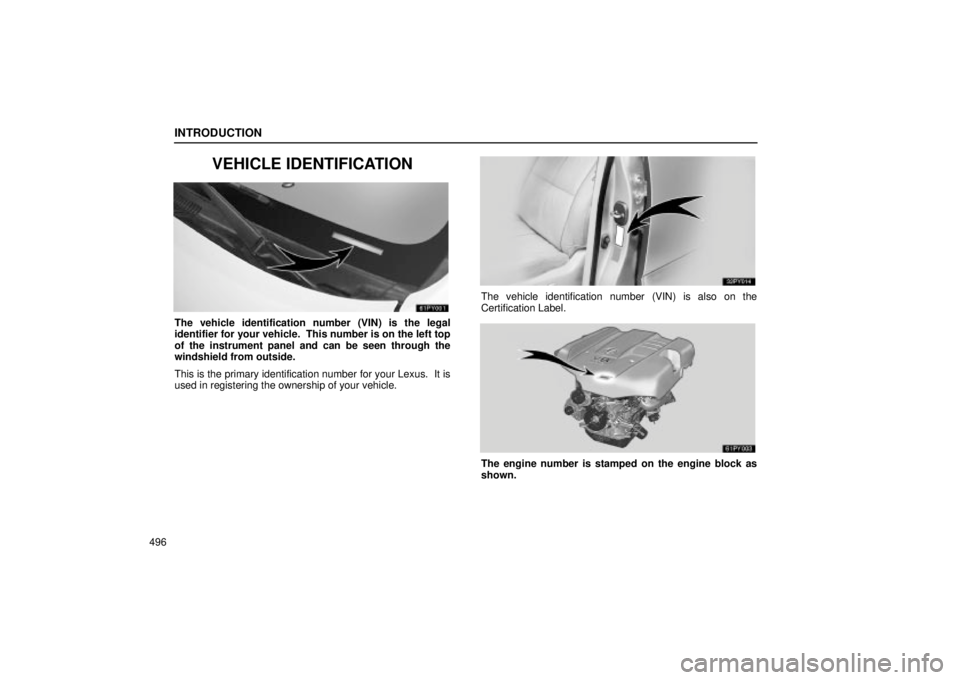 Lexus GX470 2004  Audio / LEXUS 2004 GX470 THROUGH OCT. 2003 PROD. OWNERS MANUAL (OM60A46U) INTRODUCTION
496
VEHICLE IDENTIFICATION
The vehicle identification number (VIN) is the legal
identifier for your vehicle.  This number is on the left top
of the instrument panel and can be seen throug