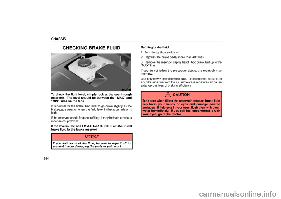 Lexus GX470 2004 Audio / LEXUS 2004 GX470 FROM NOV. 2003 THROUGH DEC. 2003 PROD. OWNERS MANUAL (OM60A74U) CHASSIS
554
CHECKING BRAKE FLUID
To check the fluid level, simply look at the see-through
reservoir. The level should be between the MAXº and
MINº lines on the tank.
It is normal for the brake fl Lexus GX470 2004 Audio / LEXUS 2004 GX470 FROM NOV. 2003 THROUGH DEC. 2003 PROD. OWNERS MANUAL (OM60A74U) CHASSIS
554
CHECKING BRAKE FLUID
To check the fluid level, simply look at the see-through
reservoir. The level should be between the MAXº and
MINº lines on the tank.
It is normal for the brake fl