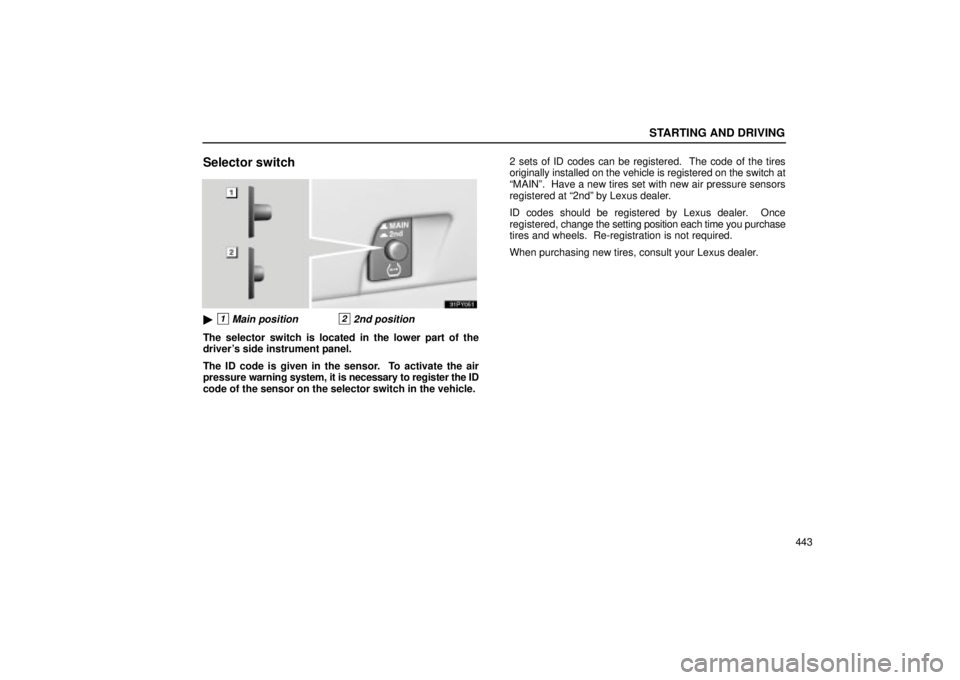 Lexus GX470 2004  Audio / LEXUS 2004 GX470 FROM AUG. 2004 THROUGH SEP. 2004 PROD. OWNERS MANUAL (OM60B55U) STARTING AND DRIVING
443
Selector switch
1Main position22nd position
The selector switch is located in the lower part of the
drivers side instrument panel.
The ID code is given in the sensor.  To ac