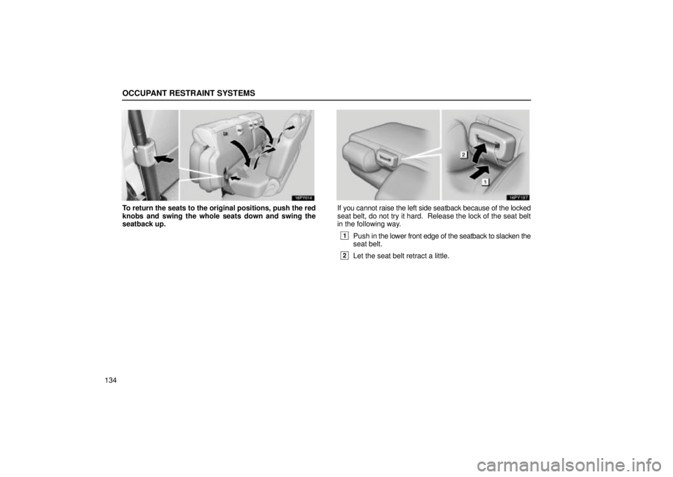 Lexus GX470 2004  Audio / OCCUPANT RESTRAINT SYSTEMS
134
To return the seats to the original positions, push the red
knobs and swing the whole seats down and swing the
seatback up.If you cannot raise the left side seatback bec