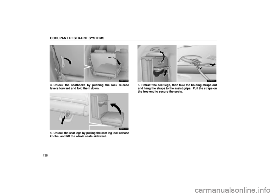 Lexus GX470 2004  Audio / OCCUPANT RESTRAINT SYSTEMS
138
3. Unlock the seatbacks by pushing the lock release
levers forward and fold them down.
4. Unlock the seat legs by pulling the seat leg lock release
knobs, and lift the w