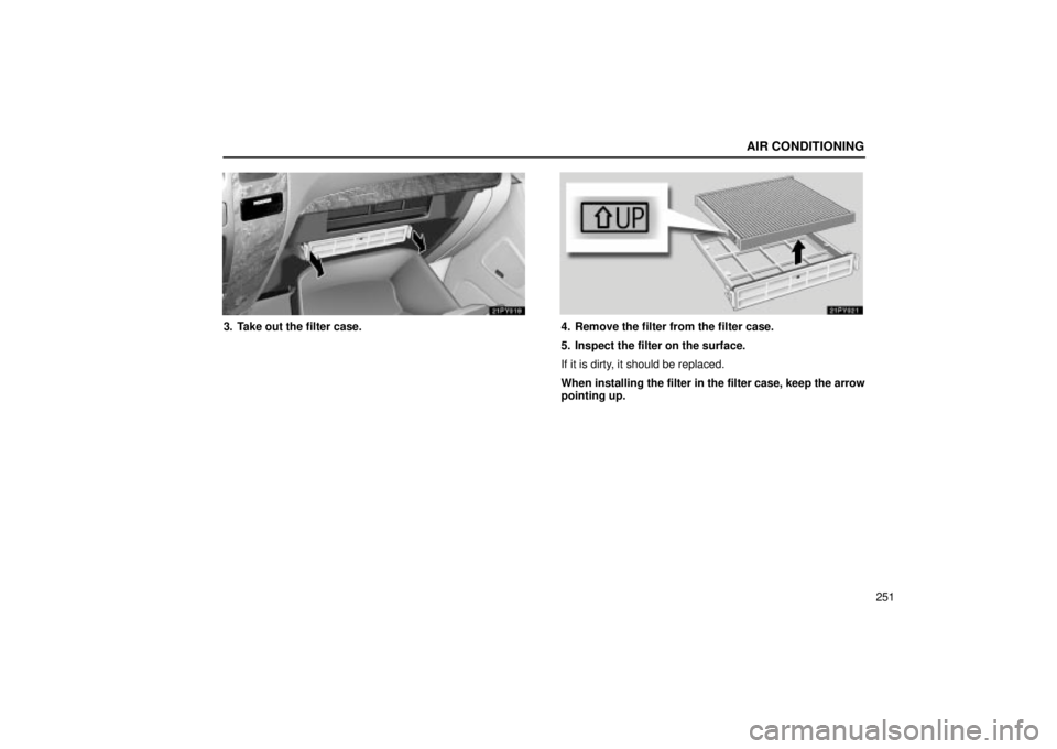Lexus GX470 2004  Audio / AIR CONDITIONING
251
3. Take out the filter case.4. Remove the filter from the filter case.
5. Inspect the filter on the surface.
If it is dirty, it should be replaced.
When installing the filter in t
