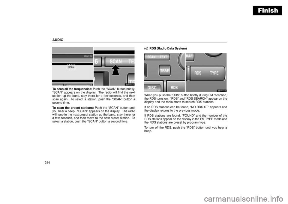 Lexus GX470 2004 Audio System / LEXUS 2004 GX470 THROUGH OCT. 2003 PROD. OWNERS MANUAL (OM60A46U) Finish
AUDIO
244
To scan all the frequencies: Push the SCANº button briefly.
SCANº appears on the display. The radio will find the next
station up the band, stay there for a few seconds, and then Lexus GX470 2004 Audio System / LEXUS 2004 GX470 THROUGH OCT. 2003 PROD. OWNERS MANUAL (OM60A46U) Finish
AUDIO
244
To scan all the frequencies: Push the SCANº button briefly.
SCANº appears on the display. The radio will find the next
station up the band, stay there for a few seconds, and then