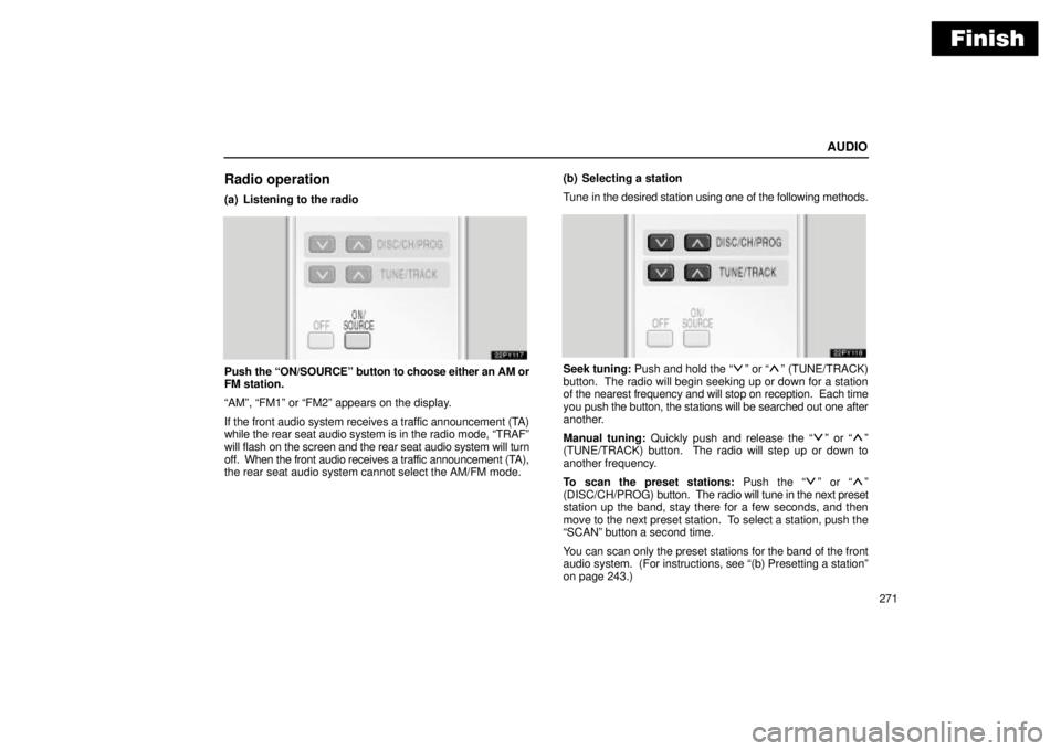 Lexus GX470 2004 Audio System / LEXUS 2004 GX470 THROUGH OCT. 2003 PROD. OWNERS MANUAL (OM60A46U) Finish
AUDIO
271
Radio operation
(a) Listening to the radio
Push the ON/SOURCEº button to choose either an AM or
FM station.
AMº, FM1º or FM2º appears on the display.
If the front audio system Lexus GX470 2004 Audio System / LEXUS 2004 GX470 THROUGH OCT. 2003 PROD. OWNERS MANUAL (OM60A46U) Finish
AUDIO
271
Radio operation
(a) Listening to the radio
Push the ON/SOURCEº button to choose either an AM or
FM station.
AMº, FM1º or FM2º appears on the display.
If the front audio system