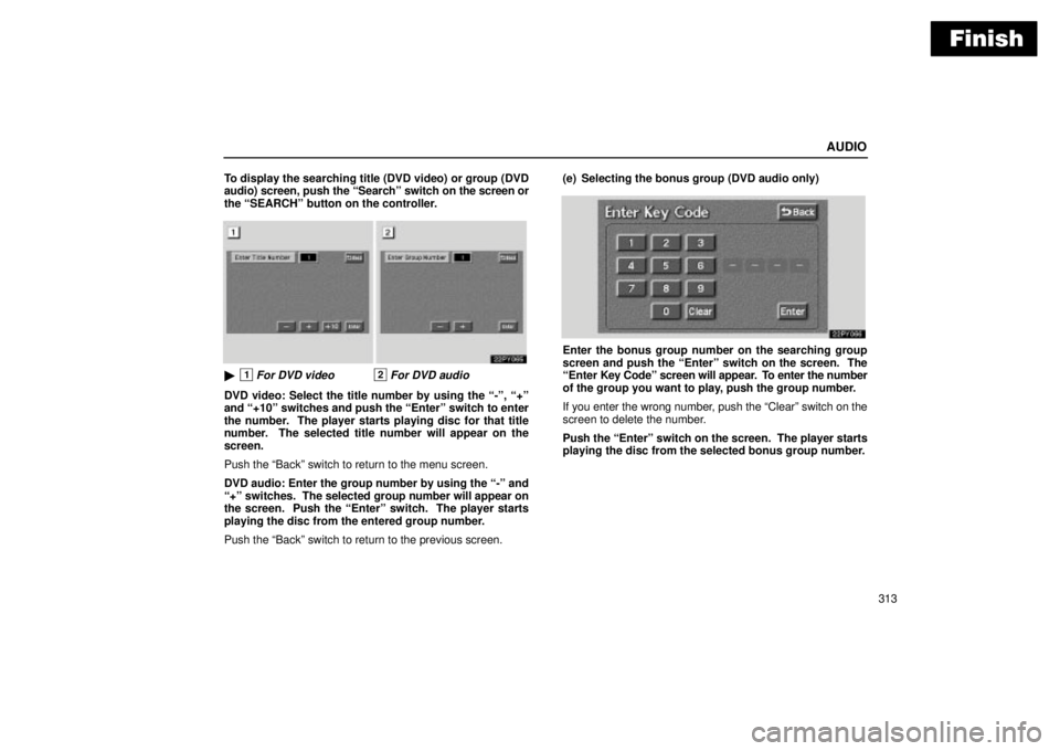 Lexus GX470 2004 Audio System / LEXUS 2004 GX470 THROUGH OCT. 2003 PROD. OWNERS MANUAL (OM60A46U) Finish
AUDIO
313 To display the searching title (DVD video) or group (DVD
audio) screen, push the Searchº switch on the screen or
the SEARCHº button on the controller.
1For DVD video2For DVD audi Lexus GX470 2004 Audio System / LEXUS 2004 GX470 THROUGH OCT. 2003 PROD. OWNERS MANUAL (OM60A46U) Finish
AUDIO
313 To display the searching title (DVD video) or group (DVD
audio) screen, push the Searchº switch on the screen or
the SEARCHº button on the controller.
1For DVD video2For DVD audi