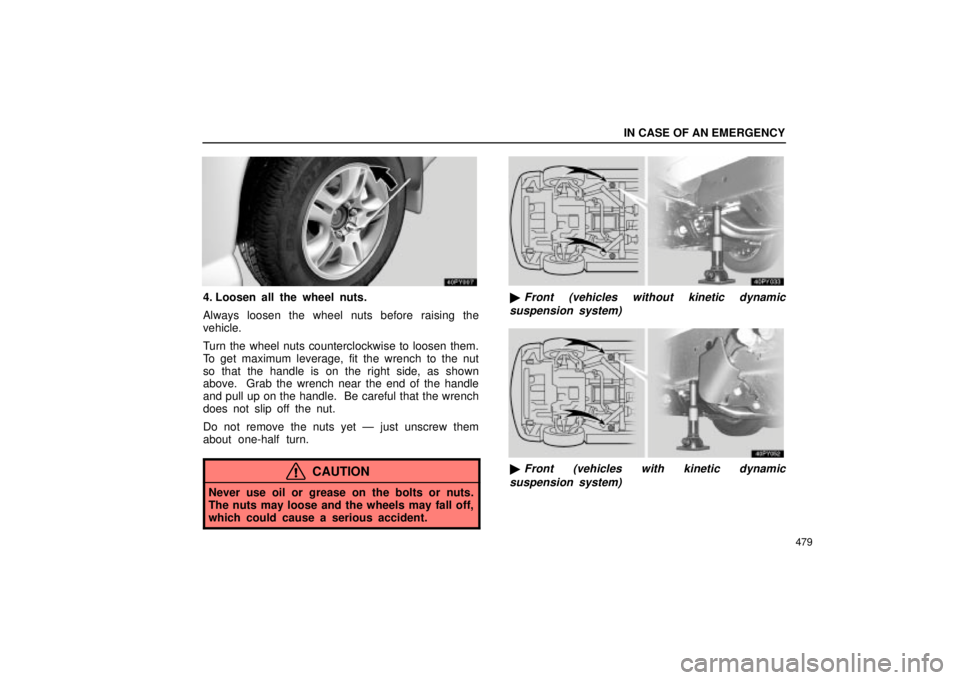 Lexus GX470 2004  Audio System / LEXUS 2004 GX470 FROM JAN. 2004 THROUGH JUL. 2004 PROD. OWNERS MANUAL (OM60A87U) IN CASE OF AN EMERGENCY
479
4. Loosen all the wheel nuts.
Always loosen the wheel nuts before raising the
vehicle.
Turn the wheel nuts counterclockwise to loosen them.
To get maximum leverage, fit the