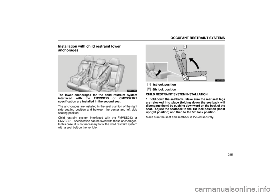 Lexus GX470 2004  Audio System / LEXUS 2004 GX470 FROM AUG. 2004 THROUGH SEP. 2004 PROD. OWNERS MANUAL (OM60B55U) OCCUPANT RESTRAINT SYSTEMS
215
Installation with child restraint lower
anchorages
The lower anchorages for the child restraint system
interfaced with the FMVSS225 or CMVSS210.2
specification are insta