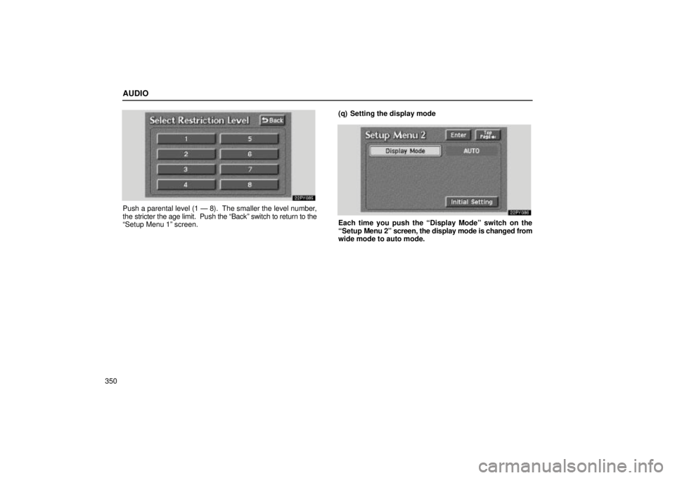 Lexus GX470 2004  Audio System / LEXUS 2004 GX470 FROM SEP. 2004 PROD. OWNERS MANUAL (OM60B57U) AUDIO
350
Push a parental level (1 Ð 8).  The smaller the level number,
the stricter the age limit.  Push the Backº switch to return to the
Setup Menu 1º screen.(q) Setting the display mode
Each 