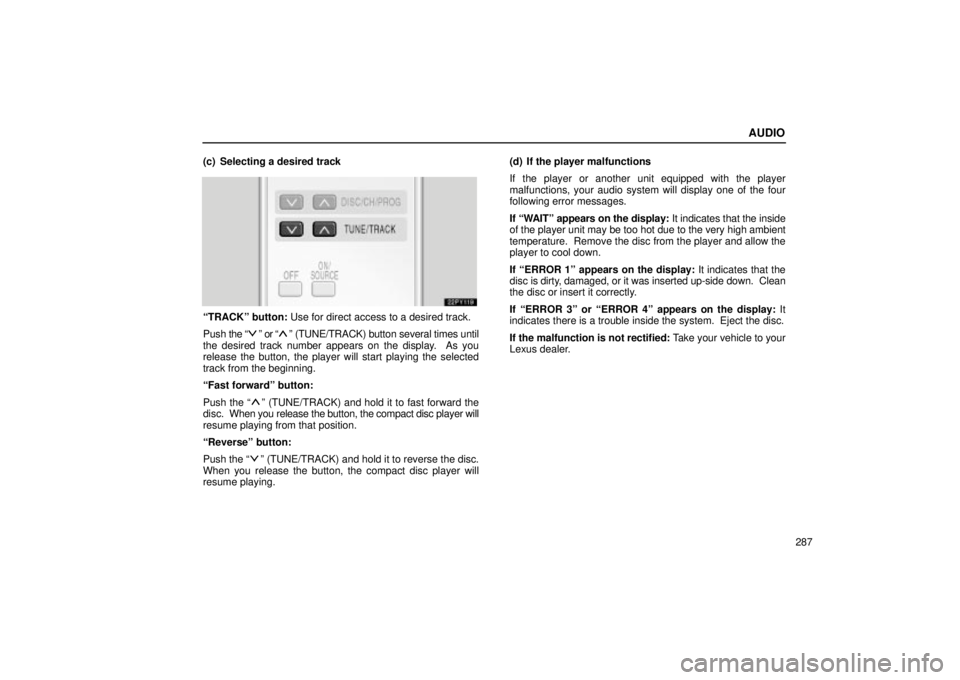 Lexus GX470 2004 Engine / LEXUS 2004 GX470 FROM JAN. 2004 THROUGH JUL. 2004 PROD. OWNERS MANUAL (OM60A87U) AUDIO
287
(c) Selecting a desired track
TRACKº button: Use for direct access to a desired track.
Push
the
º or º (TUNE/TRACK) button several times until
the desired track number appears on the Lexus GX470 2004 Engine / LEXUS 2004 GX470 FROM JAN. 2004 THROUGH JUL. 2004 PROD. OWNERS MANUAL (OM60A87U) AUDIO
287
(c) Selecting a desired track
TRACKº button: Use for direct access to a desired track.
Push
the
º or º (TUNE/TRACK) button several times until
the desired track number appears on the