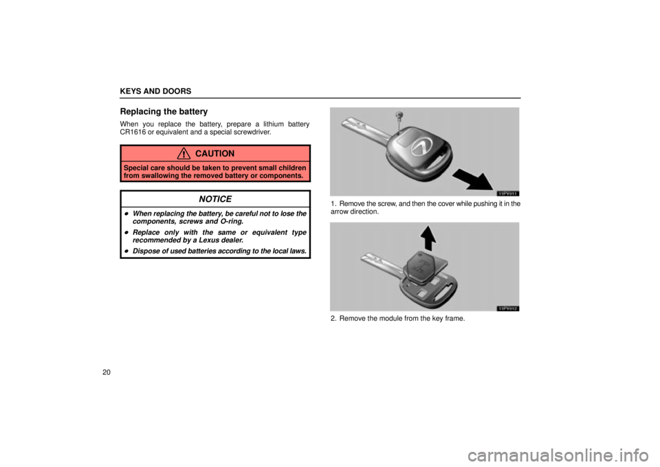 Lexus GX470 2004  Engine / LEXUS 2004 GX470 FROM JAN. 2004 THROUGH JUL. 2004 PROD. OWNERS MANUAL (OM60A87U) KEYS AND DOORS
20
Replacing the battery
When you replace the battery, prepare a lithium battery
CR1616 or equivalent and a special screwdriver.
CAUTION
Special care should be taken to prevent small ch