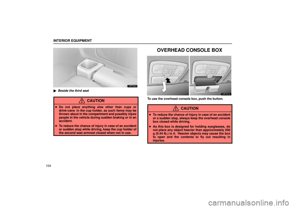 Lexus GX470 2004  Engine / LEXUS 2004 GX470 FROM AUG. 2004 THROUGH SEP. 2004 PROD. OWNERS MANUAL (OM60B55U) INTERIOR EQUIPMENT
104
Beside the third seat
CAUTION
Do not place anything else other than cups or
drink-cans  in the cup holder, as such items may be
thrown  about in the compartment and possibly i