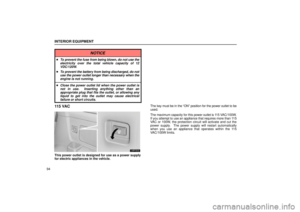 Lexus GX470 2004  Engine / LEXUS 2004 GX470 FROM SEP. 2004 PROD. OWNERS MANUAL (OM60B57U) INTERIOR EQUIPMENT
94
NOTICE
To prevent the fuse from being blown, do not use theelectricity over the total vehicle capacity of 12VDC/120W.
To prevent the battery from being discharged, do notuse th