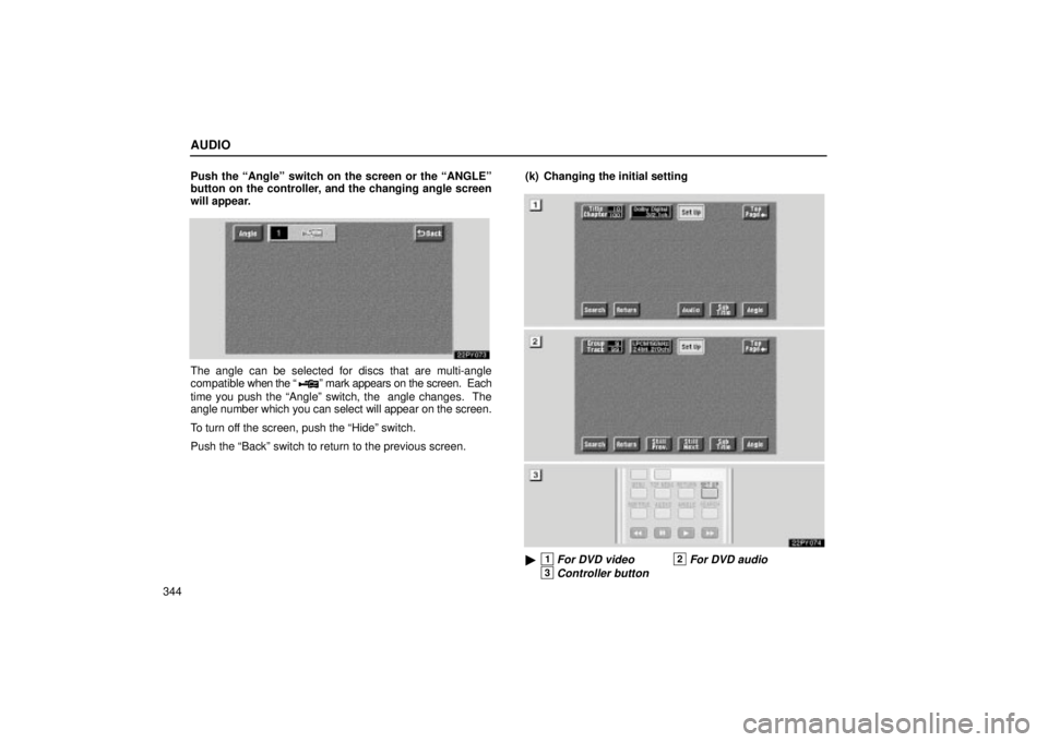 Lexus GX470 2004  Engine / LEXUS 2004 GX470 FROM SEP. 2004 PROD. OWNERS MANUAL (OM60B57U) AUDIO
344Push the Angleº switch on the screen or the ANGLEº
button on the controller, and the changing angle screen
will appear.
The angle can be selected for discs that are multi-angle
compatible
