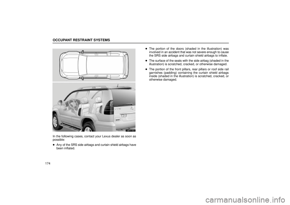 Lexus GX470 2004  Pictorial Index / LEXUS 2004 GX470 THROUGH OCT. 2003 PROD. OWNERS MANUAL (OM60A46U) OCCUPANT RESTRAINT SYSTEMS
174
16PY153
In the following cases, contact your Lexus dealer as soon as
possible:
Any of the SRS side airbags and curtain shield airbags have
been inflated.The portion of