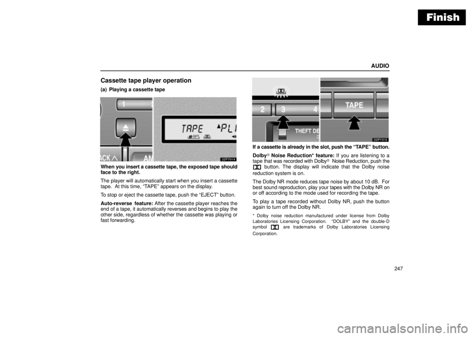 Lexus GX470 2004 Pictorial Index / LEXUS 2004 GX470 THROUGH OCT. 2003 PROD. OWNERS MANUAL (OM60A46U) Finish
AUDIO
247
Cassette tape player operation
(a) Playing a cassette tape
When you insert a cassette tape, the exposed tape should
face to the right.
The player will automatically start when you ins Lexus GX470 2004 Pictorial Index / LEXUS 2004 GX470 THROUGH OCT. 2003 PROD. OWNERS MANUAL (OM60A46U) Finish
AUDIO
247
Cassette tape player operation
(a) Playing a cassette tape
When you insert a cassette tape, the exposed tape should
face to the right.
The player will automatically start when you ins