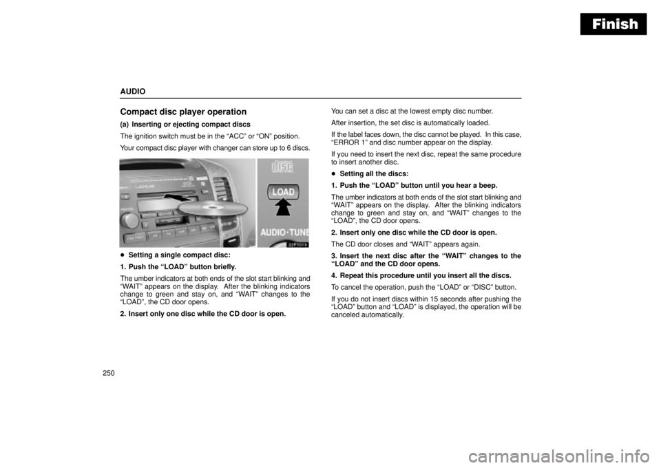 Lexus GX470 2004  Pictorial Index / LEXUS 2004 GX470 THROUGH OCT. 2003 PROD. OWNERS MANUAL (OM60A46U) Finish
AUDIO
250
Compact disc player operation
(a) Inserting or ejecting compact discs
The ignition switch must be in the ACCº or ONº position.
Your compact disc player with changer can store up t
