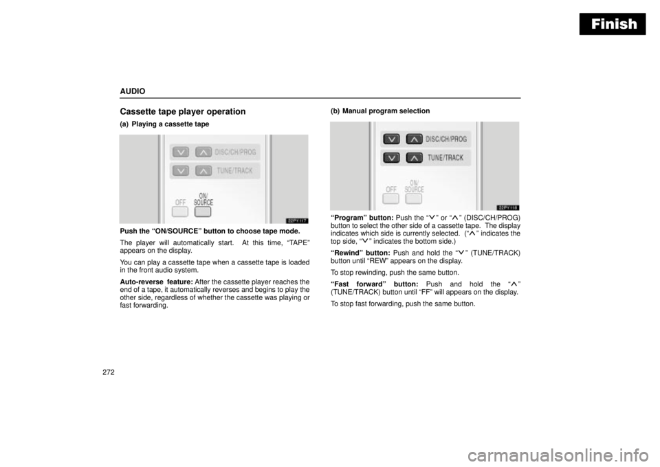 Lexus GX470 2004 Pictorial Index / LEXUS 2004 GX470 THROUGH OCT. 2003 PROD. OWNERS MANUAL (OM60A46U) Finish
AUDIO
272
Cassette tape player operation
(a) Playing a cassette tape
Push the ON/SOURCEº button to choose tape mode.
The player will automatically start. At this time, TAPEº
appears on the Lexus GX470 2004 Pictorial Index / LEXUS 2004 GX470 THROUGH OCT. 2003 PROD. OWNERS MANUAL (OM60A46U) Finish
AUDIO
272
Cassette tape player operation
(a) Playing a cassette tape
Push the ON/SOURCEº button to choose tape mode.
The player will automatically start. At this time, TAPEº
appears on the