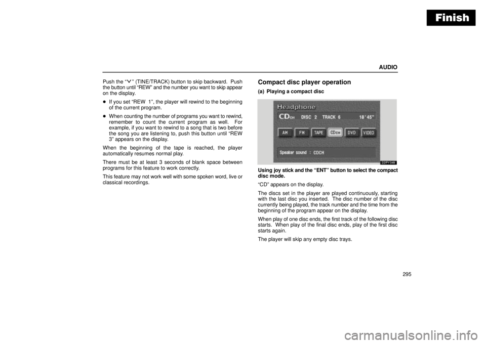 Lexus GX470 2004  Pictorial Index / LEXUS 2004 GX470 THROUGH OCT. 2003 PROD. OWNERS MANUAL (OM60A46U) Finish
AUDIO
295 Push the 
º (TINE/TRACK) button to skip backward.  Push
the button until REWº and the number you want to skip appear
on the display.
If you set REW  1º, the player will rewind 