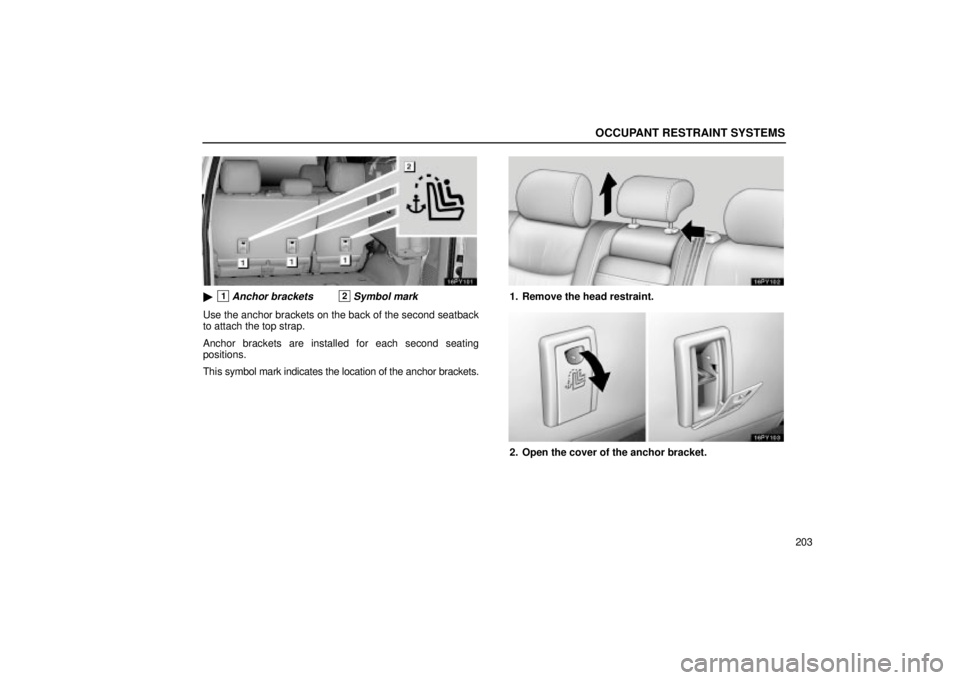 Lexus GX470 2004  Pictorial Index / LEXUS 2004 GX470 FROM NOV. 2003 THROUGH DEC. 2003 PROD. OWNERS MANUAL (OM60A74U) OCCUPANT RESTRAINT SYSTEMS
203
1Anchor brackets2Symbol mark
Use the anchor brackets on the back of the second seatback
to attach the top strap.
Anchor brackets are installed for each second seating
p
