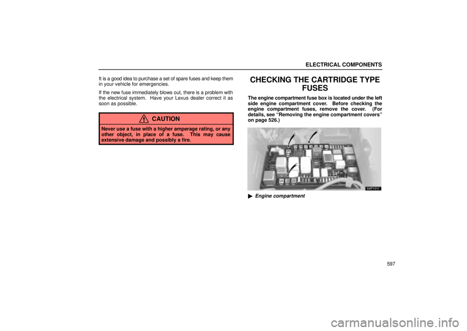 Lexus GX470 2004  Pictorial Index / LEXUS 2004 GX470 FROM NOV. 2003 THROUGH DEC. 2003 PROD. OWNERS MANUAL (OM60A74U) ELECTRICAL COMPONENTS
597 It is a good idea to purchase a set of spare fuses and keep them
in your vehicle for emergencies.
If the new fuse immediately blows out, there is a problem with
the electrica