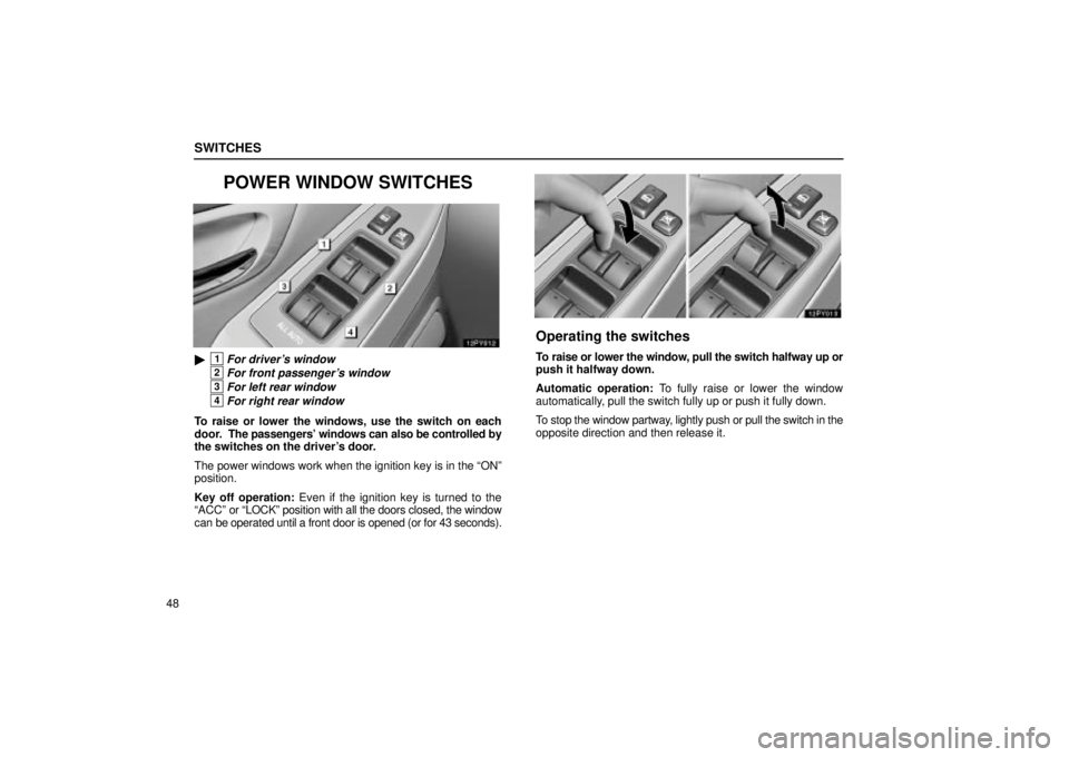 Lexus GX470 2004  Pictorial Index / LEXUS 2004 GX470 FROM AUG. 2004 THROUGH SEP. 2004 PROD. OWNERS MANUAL (OM60B55U) SWITCHES
48
POWER WINDOW SWITCHES
1For drivers window
2For front passengers window
3For left rear window
4For right rear window
To raise or lower the windows, use the switch on each
door.  The pass