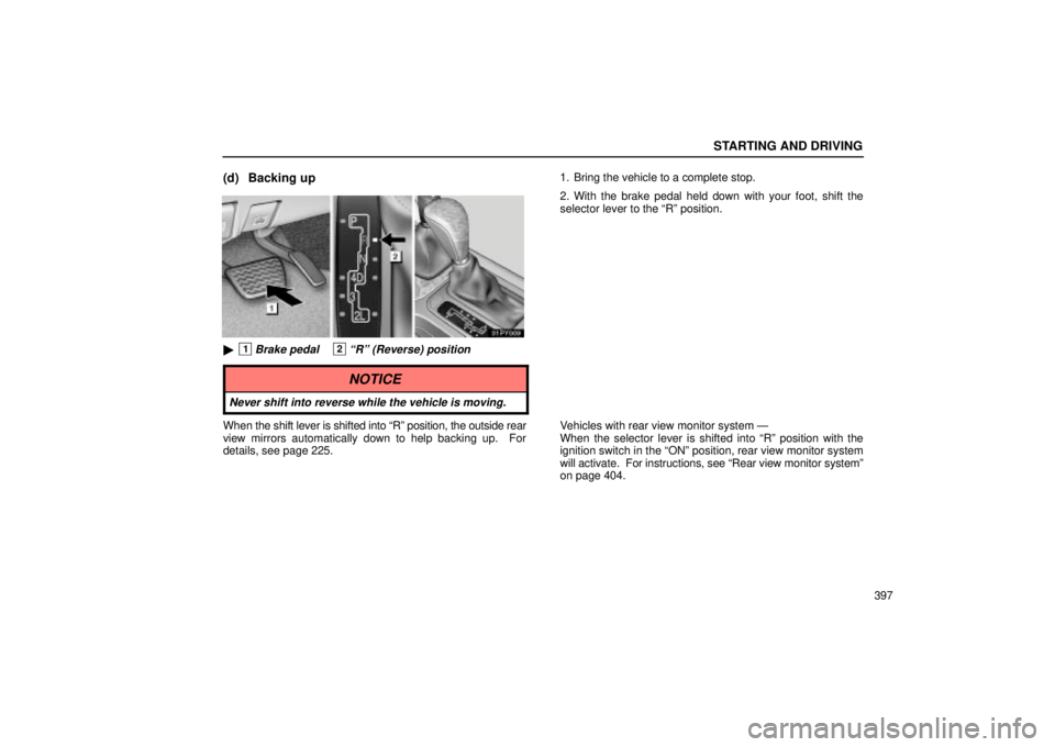 Lexus GX470 2004  Pictorial Index / LEXUS 2004 GX470 FROM SEP. 2004 PROD. OWNERS MANUAL (OM60B57U) STARTING AND DRIVING
397
(d) Backing up
1Brake pedal2Rº (Reverse) position
1. Bring the vehicle to a complete stop.
2. With the brake pedal held down with your foot, shift the
selector lever to the