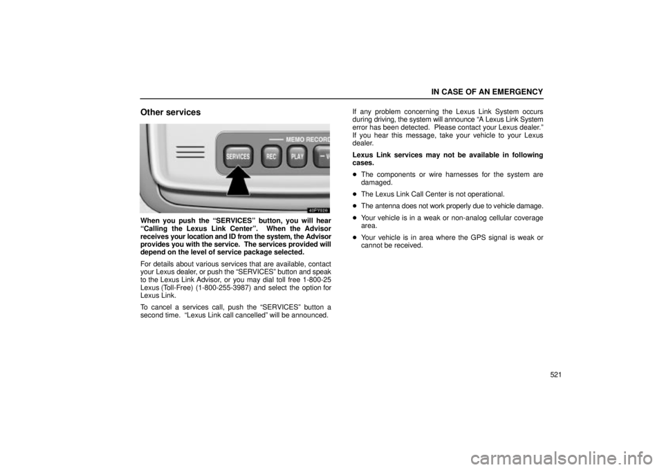 Lexus GX470 2004 Pictorial Index / LEXUS 2004 GX470 FROM SEP. 2004 PROD. OWNERS MANUAL (OM60B57U) IN CASE OF AN EMERGENCY
521
Other services
When you push the SERVICESº button, you will hear
Calling the Lexus Link Centerº. When the Advisor
receives your location and ID from the system, the Ad Lexus GX470 2004 Pictorial Index / LEXUS 2004 GX470 FROM SEP. 2004 PROD. OWNERS MANUAL (OM60B57U) IN CASE OF AN EMERGENCY
521
Other services
When you push the SERVICESº button, you will hear
Calling the Lexus Link Centerº. When the Advisor
receives your location and ID from the system, the Ad