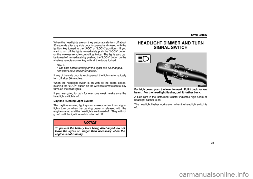Lexus GX470 2003  Audio / LEXUS 2003 GX470 OWNERS MANUAL (OM60979U) SWITCHES
25
When the headlights are on, they automatically turn off about
30 seconds after any side door is opened and closed with the
ignition key turned to the “ACC” or “LOCK” position.*  If