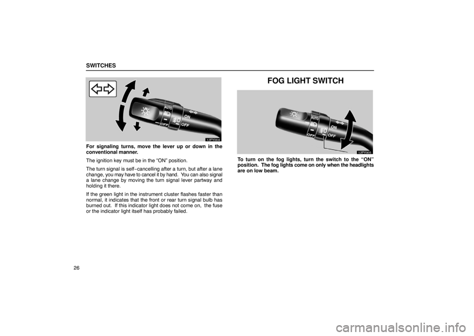 Lexus GX470 2003  Audio / LEXUS 2003 GX470 OWNERS MANUAL (OM60979U) SWITCHES
26
For signaling turns, move the lever up or down in the
conventional manner.
The ignition key must be in the “ON” position.
The turn signal is self−cancelling after a turn, but after a