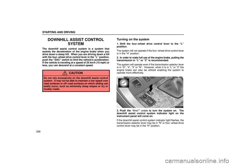 Lexus GX470 2003 Audio / LEXUS 2003 GX470 OWNERS MANUAL (OM60A45U) STARTING AND DRIVING
326
DOWNHILL ASSIST CONTROLSYSTEM
The downhill assist control system is a system that
assists the deceleration of the engine brake when you
drive down a steep hill. When you are Lexus GX470 2003 Audio / LEXUS 2003 GX470 OWNERS MANUAL (OM60A45U) STARTING AND DRIVING
326
DOWNHILL ASSIST CONTROLSYSTEM
The downhill assist control system is a system that
assists the deceleration of the engine brake when you
drive down a steep hill. When you are