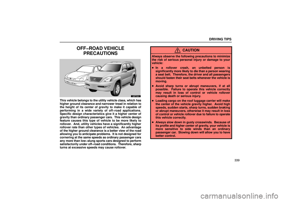 Lexus GX470 2003  Audio / LEXUS 2003 GX470 OWNERS MANUAL (OM60A45U) DRIVING TIPS
339
OFF�ROAD VEHICLEPRECAUTIONS
This  vehicle belongs to the utility vehicle class, which has
higher ground clearance and narrower tread in relation to
the height of its center of gravity
