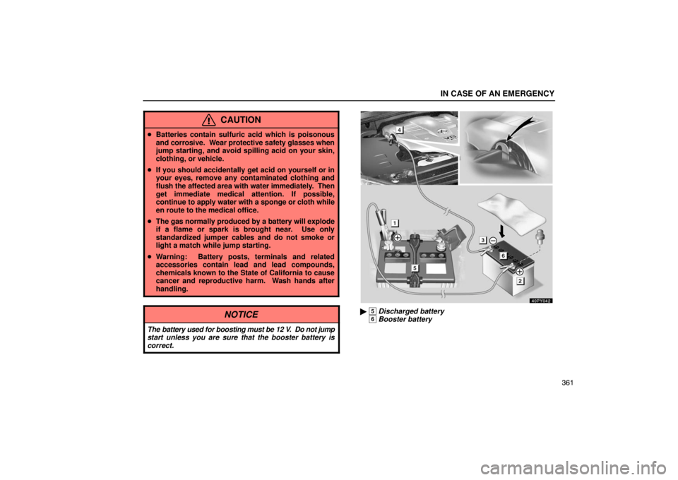Lexus GX470 2003 Audio / LEXUS 2003 GX470 OWNERS MANUAL (OM60A45U) IN CASE OF AN EMERGENCY
361
CAUTION
Batteries contain sulfuric acid which is poisonous
and corrosive. Wear protective safety glasses when
jump starting, and avoid spilling acid on your skin,
clothin Lexus GX470 2003 Audio / LEXUS 2003 GX470 OWNERS MANUAL (OM60A45U) IN CASE OF AN EMERGENCY
361
CAUTION
Batteries contain sulfuric acid which is poisonous
and corrosive. Wear protective safety glasses when
jump starting, and avoid spilling acid on your skin,
clothin