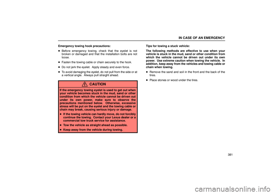 Lexus GX470 2003 Audio / LEXUS 2003 GX470 OWNERS MANUAL (OM60A45U) IN CASE OF AN EMERGENCY
381
Emergency towing hook precautions:
Before emergency towing, check that the eyelet is not
broken or damaged and that the installation bolts are not
loose.
Fasten the tow Lexus GX470 2003 Audio / LEXUS 2003 GX470 OWNERS MANUAL (OM60A45U) IN CASE OF AN EMERGENCY
381
Emergency towing hook precautions:
Before emergency towing, check that the eyelet is not
broken or damaged and that the installation bolts are not
loose.
Fasten the tow