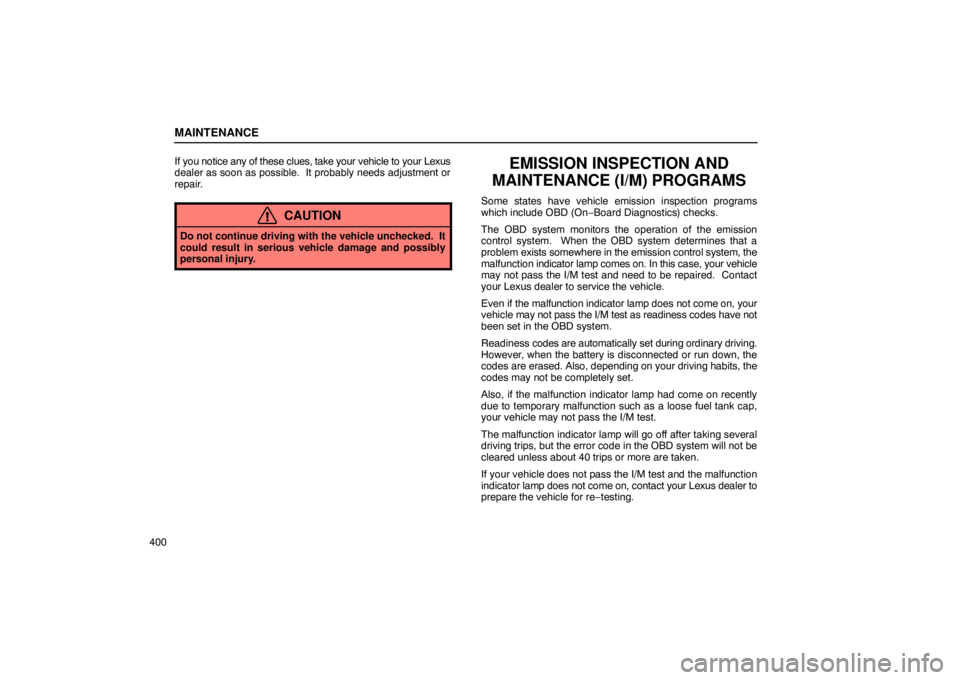 Lexus GX470 2003  Audio / LEXUS 2003 GX470 OWNERS MANUAL (OM60A45U) MAINTENANCE
400If you notice any of these clues, take your vehicle to your Lexus
dealer as soon as possible.  It probably needs adjustment or
repair.
CAUTION
Do not continue driving with the vehicle u