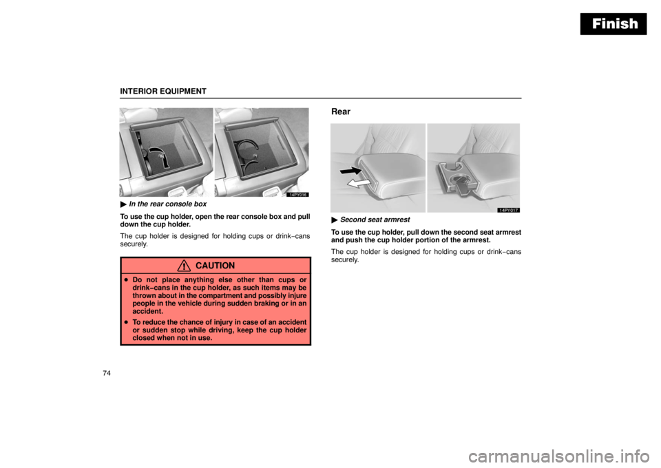 Lexus GX470 2003  Audio / LEXUS 2003 GX470 OWNERS MANUAL (OM60A45U) Finish
INTERIOR EQUIPMENT
74
 In the rear console box
To use the cup holder, open the rear console box and pull
down the cup holder.
The cup holder is designed for holding cups or drink −cans
secur