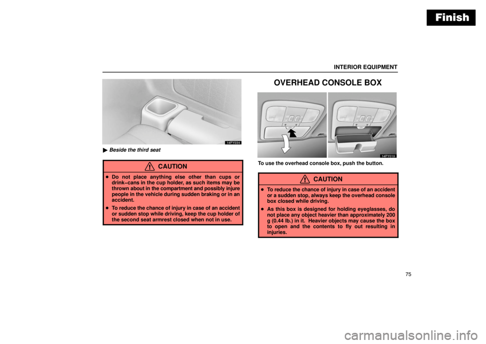 Lexus GX470 2003  Audio / LEXUS 2003 GX470 OWNERS MANUAL (OM60A45U) Finish
INTERIOR EQUIPMENT
75
 Beside the third seat
CAUTION
 Do not place anything else other than cups or
drink�cans in the cup holder, as such items may be
thrown  about in the compartment and pos