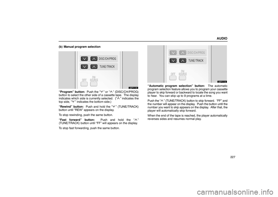 Lexus GX470 2003 Basic Functions / LEXUS 2003 GX470 OWNERS MANUAL (OM60A45U) AUDIO
227
(b) Manual program selection
“Program” button:
Push the “” or “” (DISC/CH/PROG)
button to select the other side of a cassette tape. The display
indicates which side is curren Lexus GX470 2003 Basic Functions / LEXUS 2003 GX470 OWNERS MANUAL (OM60A45U) AUDIO
227
(b) Manual program selection
“Program” button:
Push the “” or “” (DISC/CH/PROG)
button to select the other side of a cassette tape. The display
indicates which side is curren