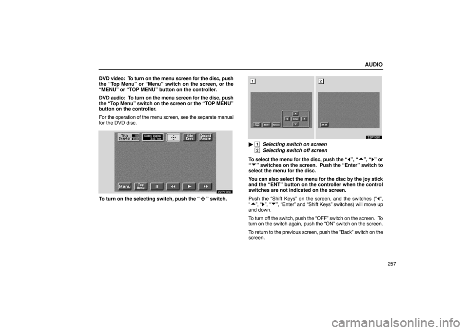 Lexus GX470 2003 Basic Functions / LEXUS 2003 GX470 OWNERS MANUAL (OM60A45U) AUDIO
257
DVD video: To turn on
the menu screen for the disc, push
the “Top Menu” or “Menu” switch on the screen, or the
“MENU” or “TOP MENU” button on the controller.
DVD audio: To Lexus GX470 2003 Basic Functions / LEXUS 2003 GX470 OWNERS MANUAL (OM60A45U) AUDIO
257
DVD video: To turn on
the menu screen for the disc, push
the “Top Menu” or “Menu” switch on the screen, or the
“MENU” or “TOP MENU” button on the controller.
DVD audio: To