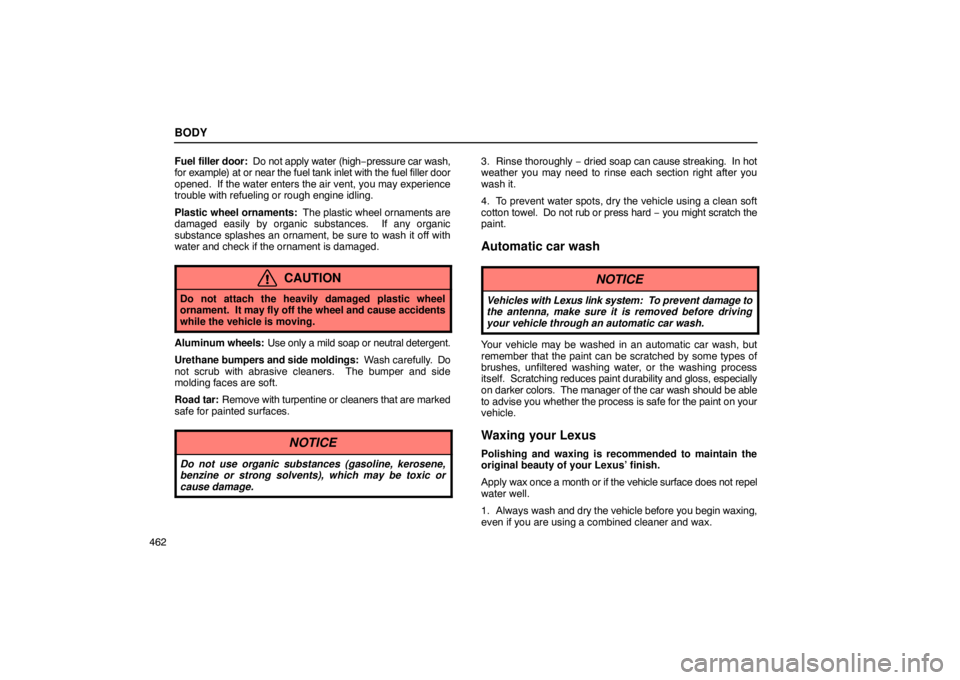 Lexus GX470 2003 Basic Functions / LEXUS 2003 GX470 OWNERS MANUAL (OM60A45U) BODY
462Fuel
filler door: Do not apply water (high −pressure car wash,
for example) at or near the fuel tank inlet with the fuel filler door
opened. If the water enters the air vent, you may expe Lexus GX470 2003 Basic Functions / LEXUS 2003 GX470 OWNERS MANUAL (OM60A45U) BODY
462Fuel
filler door: Do not apply water (high −pressure car wash,
for example) at or near the fuel tank inlet with the fuel filler door
opened. If the water enters the air vent, you may expe