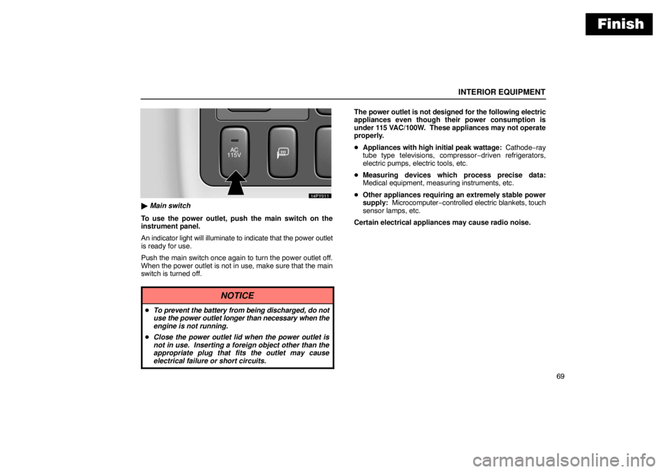 Lexus GX470 2003 Basic Functions / LEXUS 2003 GX470 OWNERS MANUAL (OM60A45U) Finish
INTERIOR EQUIPMENT
69
Main switch
To use the power outlet, push the main switch on the
instrument panel.
An indicator light will illuminate to indicate that the power outlet
is ready for use. Lexus GX470 2003 Basic Functions / LEXUS 2003 GX470 OWNERS MANUAL (OM60A45U) Finish
INTERIOR EQUIPMENT
69
Main switch
To use the power outlet, push the main switch on the
instrument panel.
An indicator light will illuminate to indicate that the power outlet
is ready for use.