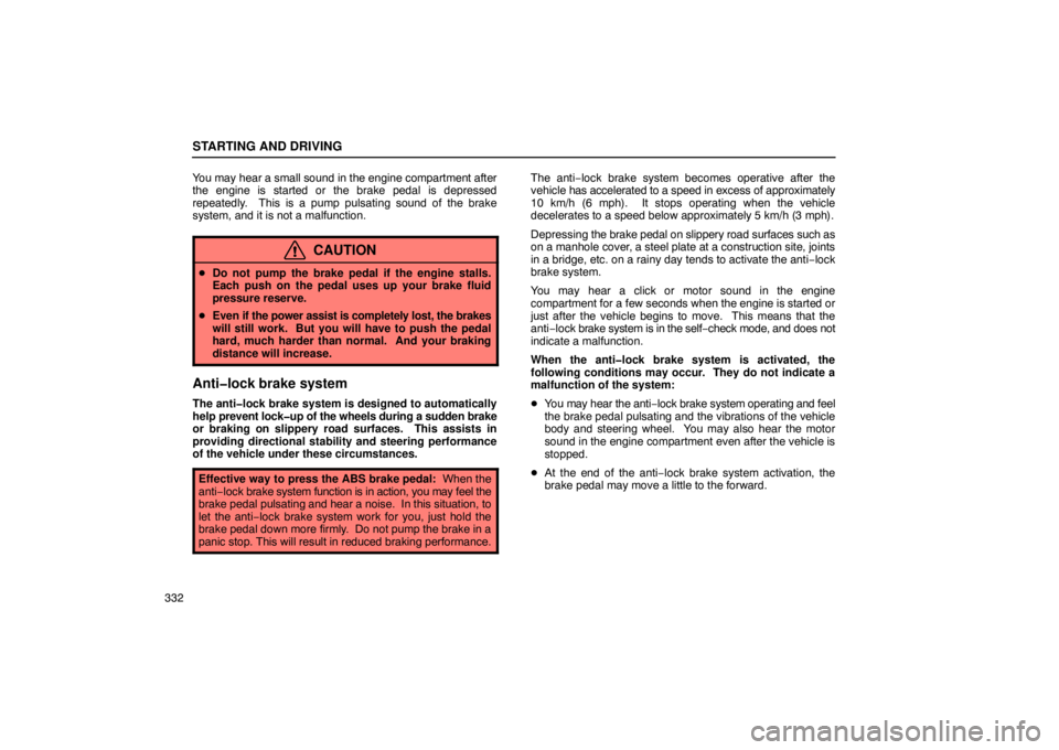 Lexus GX470 2003  Audio System / LEXUS 2003 GX470 OWNERS MANUAL (OM60A45U) STARTING AND DRIVING
332You may hear a small sound in the engine compartment after
the engine is started or the brake pedal is depressed
repeatedly.  This is a pump pulsating sound of the brake
system