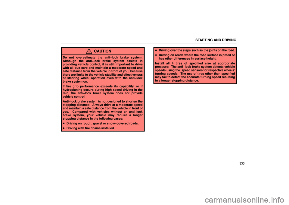 Lexus GX470 2003  Audio System / LEXUS 2003 GX470 OWNERS MANUAL (OM60A45U) STARTING AND DRIVING
333
CAUTION
Do not overestimate the anti�lock brake system:
Although the anti�lock brake system assists in
providing vehicle control, it is still important to drive
with all due c