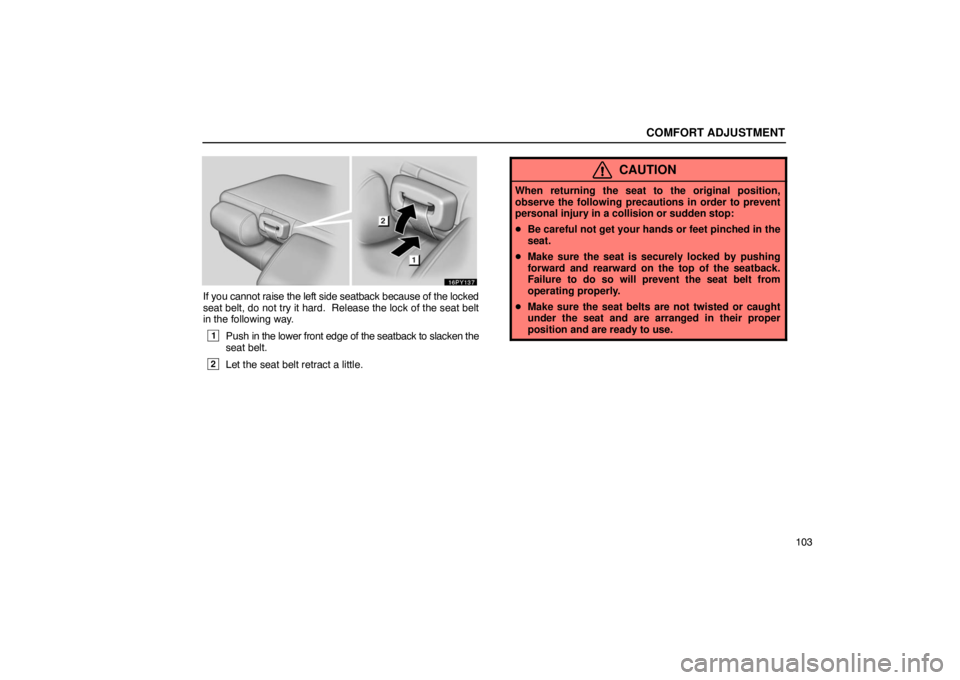 Lexus GX470 2003  Electrical Components / LEXUS 2003 GX470 OWNERS MANUAL (OM60979U) COMFORT ADJUSTMENT
103
If you cannot raise the left side seatback because of the locked
seat belt, do not try it hard.  Release the lock of the seat belt
in the following way.
1Push in the lower front