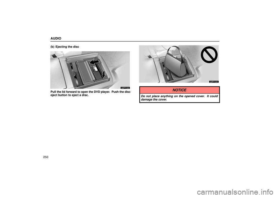 Lexus GX470 2003  Electrical Components / LEXUS 2003 GX470 OWNERS MANUAL (OM60979U) AUDIO
250(b) Ejecting the disc
Pull 
the lid forward to open the DVD player.  Push the disc
eject button to eject a disc.NOTICE
Do not place anything on the opened cover.  It could
damage the cover. 