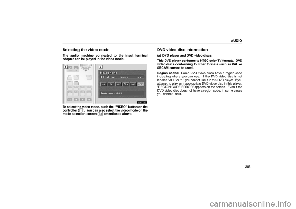 Lexus GX470 2003  Electrical Components / LEXUS 2003 GX470 OWNERS MANUAL (OM60979U) AUDIO
283
Selecting the video mode
The audio machine connected to the input terminal
adapter can be played in the video mode.
To select the video mode, push the “VIDEO” button on the
controller ( 