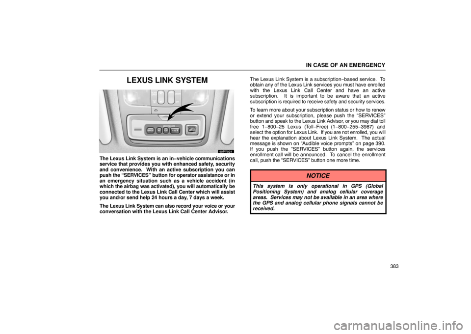 Lexus GX470 2003  Electrical Components / LEXUS 2003 GX470 OWNERS MANUAL (OM60979U) IN CASE OF AN EMERGENCY
383
LEXUS LINK SYSTEM
The Lexus Link System is an in�vehicle communications
service that provides you with enhanced safety, security
and convenience.  With an active subscripti