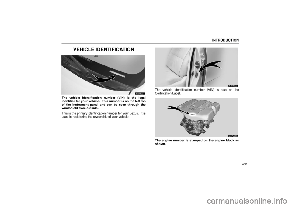 Lexus GX470 2003  Electrical Components / LEXUS 2003 GX470 OWNERS MANUAL (OM60979U) INTRODUCTION
403
VEHICLE IDENTIFICATION
The vehicle identification number (VIN) is the legal
identifier for your vehicle.  This number is on the left top
of the instrument panel and can be seen throug