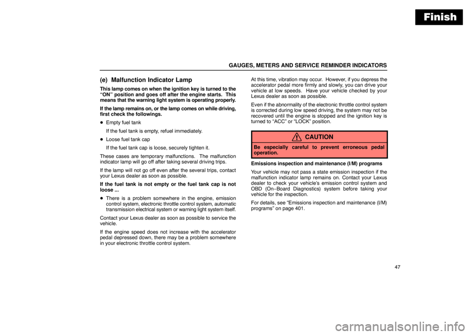 Lexus GX470 2003  Electrical Components / LEXUS 2003 GX470 OWNERS MANUAL (OM60979U) Finish
GAUGES, METERS AND SERVICE REMINDER INDICATORS
47
(e) Malfunction Indicator Lamp
This lamp comes on when the ignition key is turned to the
“ON” position and goes off after the engine starts